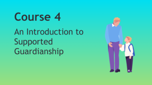 4. Introduction to Supported Guardianship